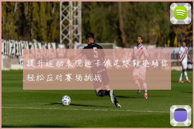 提升运动表现迪卡侬足球鞋垫助你轻松应对赛场挑战